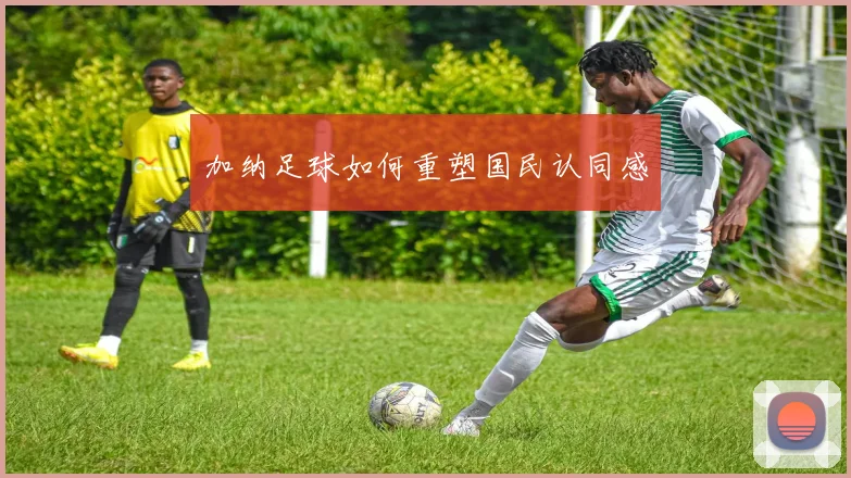 加纳足球如何重塑国民认同感