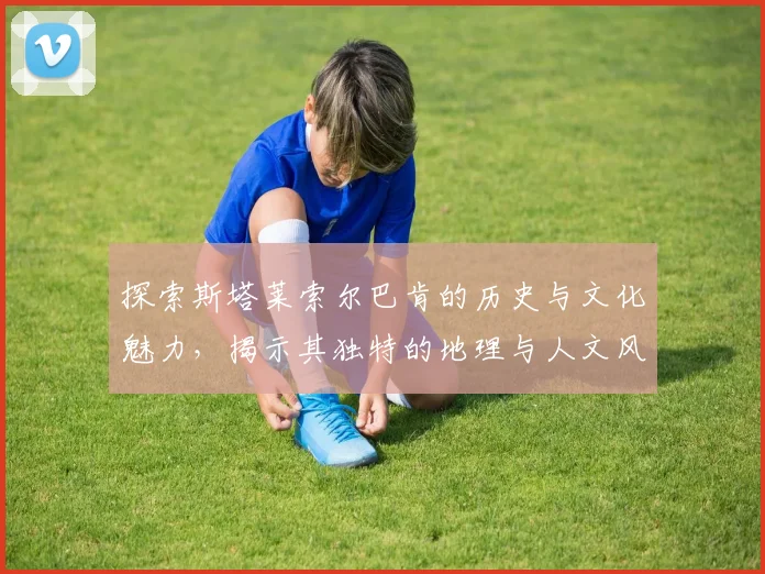 探索斯塔莱索尔巴肯的历史与文化魅力，揭示其独特的地理与人文风情