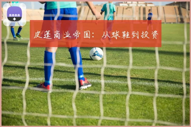皮蓬商业帝国：从球鞋到投资