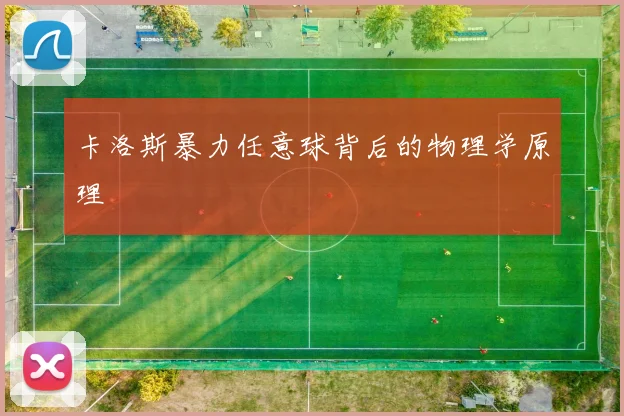 卡洛斯暴力任意球背后的物理学原理
