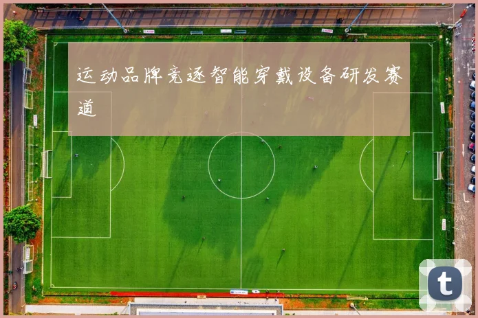 运动品牌竞逐智能穿戴设备研发赛道